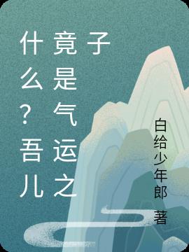 什么？吾儿竟是气运之子