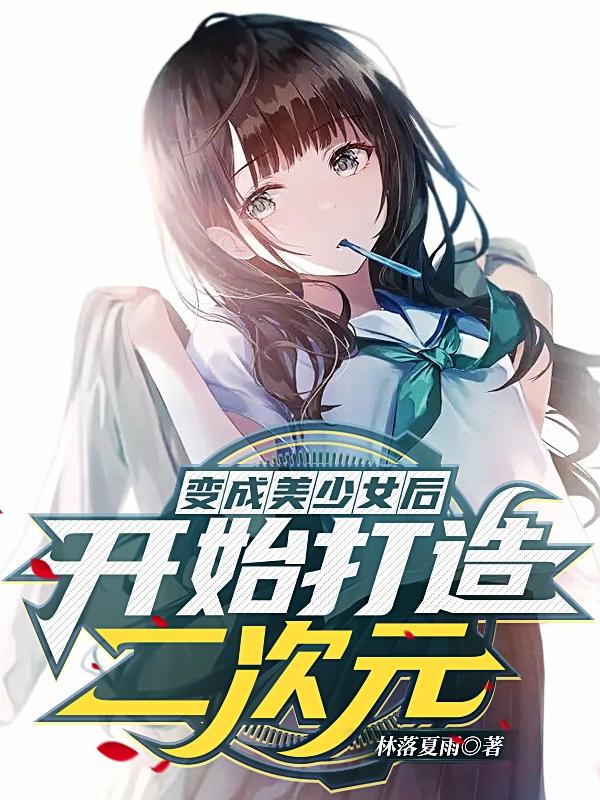 变成美少女后,开始打造二次元！